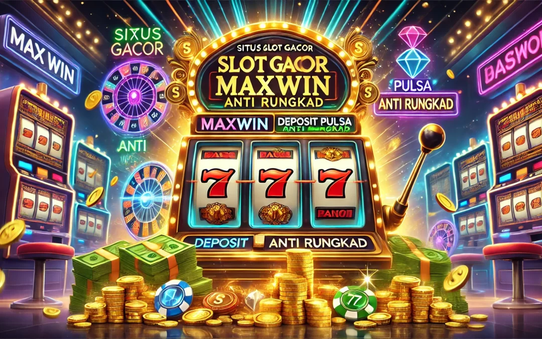Situs Slot Gacor Maxwin Deposit Pulsa Anti Rungkad
